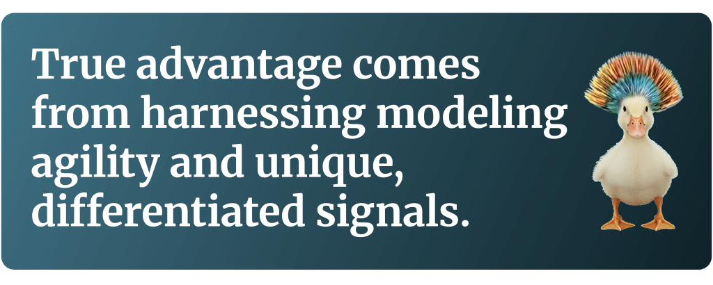 True advantage comes from harnessing modeling agility and unique, differentiated signals.