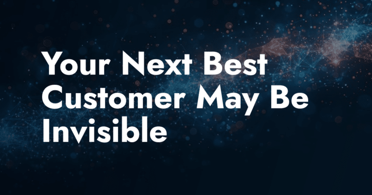 Your Next Best Customer May Be Invisible
